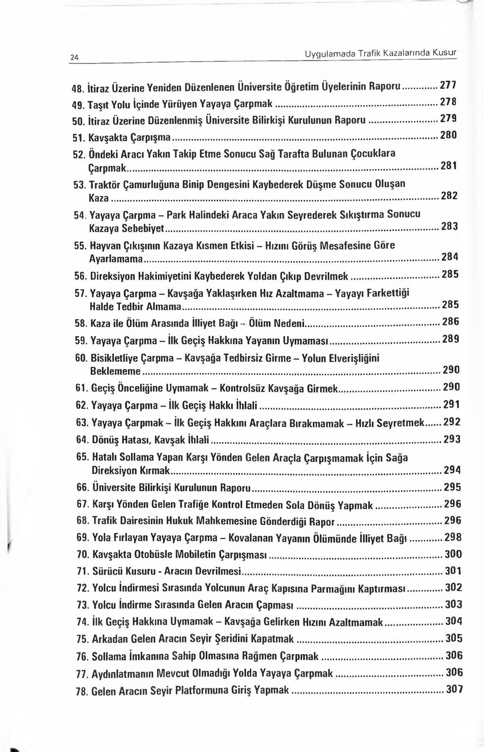 Traktör Çamurluğuna Binip Dengesini Kaybederek Düşme Sonucu Oluşan Kaza... 282 54. Yayaya Çarpma - Park Halindeki Araca Yakın Seyrederek Sıkıştırma Sonucu Kazaya Sebebiyet... 283 55.