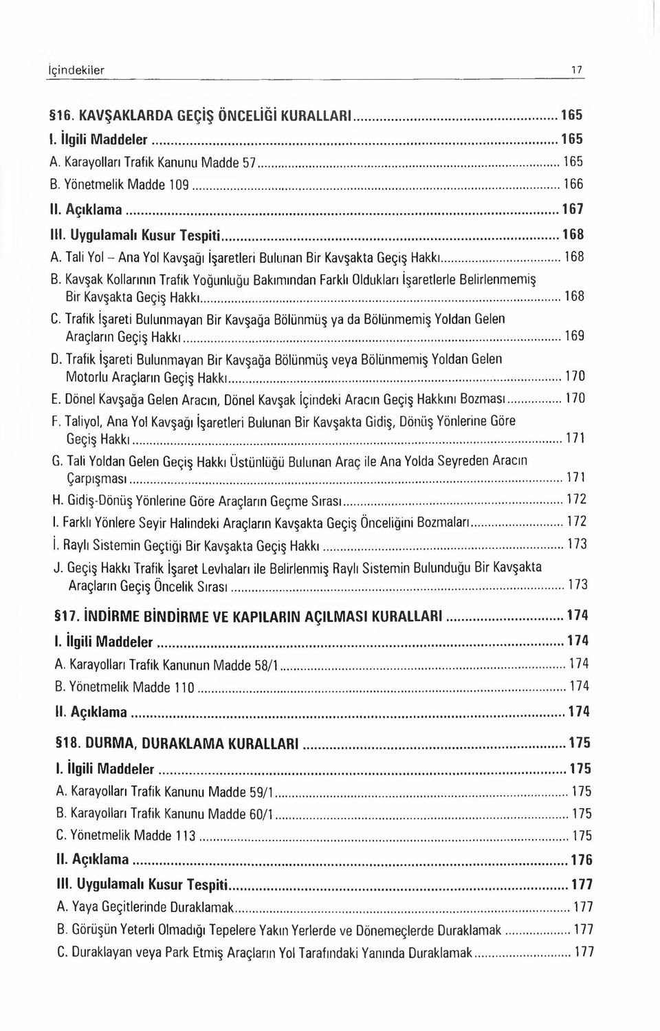 Kavşak Kollarının Trafik Yoğunluğu Bakımından Farklı Oldukları işaretlerle Belirlenmemiş Bir Kavşakta Geçiş Hakkı... 168 C.