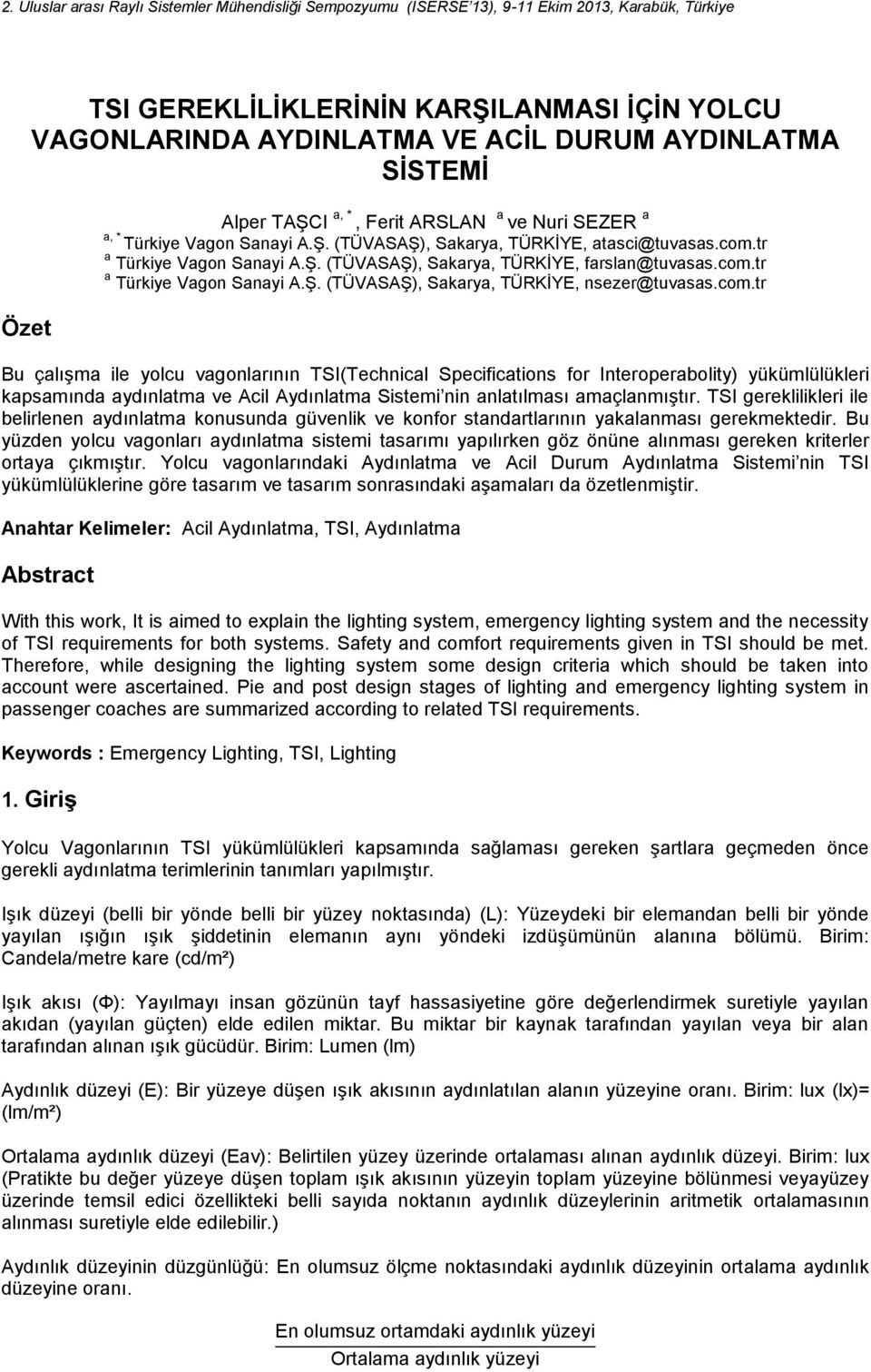 com.tr a Türkiye Vagon Sanayi A.Ş. (TÜVASAŞ), Sakarya, TÜRKİYE, nsezer@tuvasas.com.tr Özet Bu çalışma ile yolcu vagonlarının TSI(Technical Specifications for Interoperabolity) yükümlülükleri kapsamında aydınlatma ve Acil Aydınlatma Sistemi nin anlatılması amaçlanmıştır.