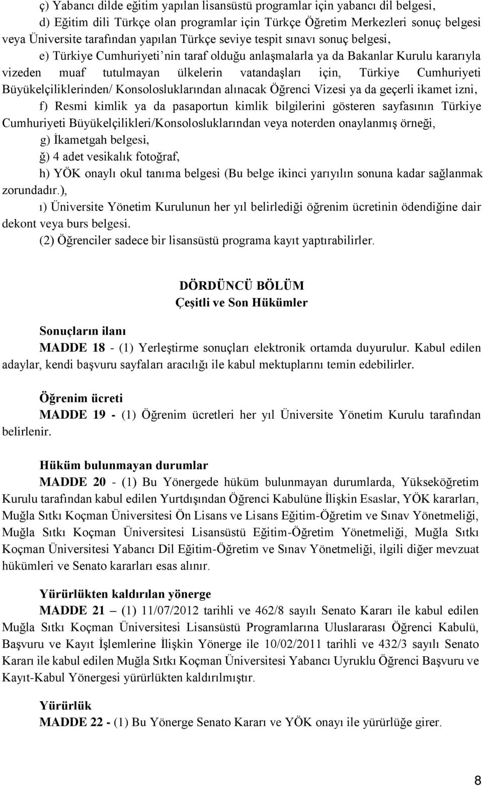 Cumhuriyeti Büyükelçiliklerinden/ Konsolosluklarından alınacak Öğrenci Vizesi ya da geçerli ikamet izni, f) Resmi kimlik ya da pasaportun kimlik bilgilerini gösteren sayfasının Türkiye Cumhuriyeti