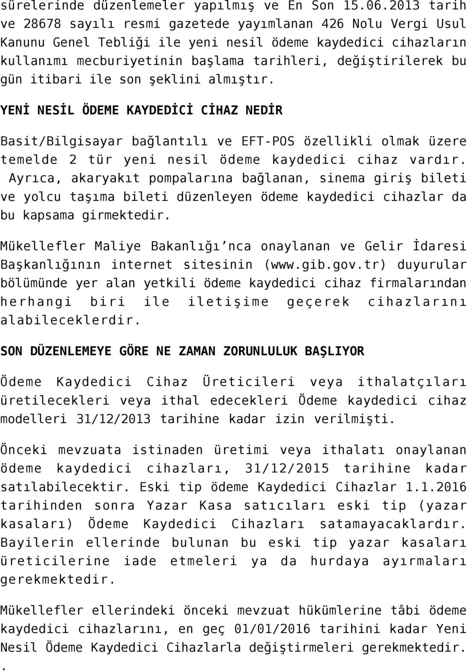 gün itibari ile son şeklini almıştır. YENİ NESİL ÖDEME KAYDEDİCİ CİHAZ NEDİR Basit/Bilgisayar bağlantılı ve EFT-POS özellikli olmak üzere temelde 2 tür yeni nesil ödeme kaydedici cihaz vardır.