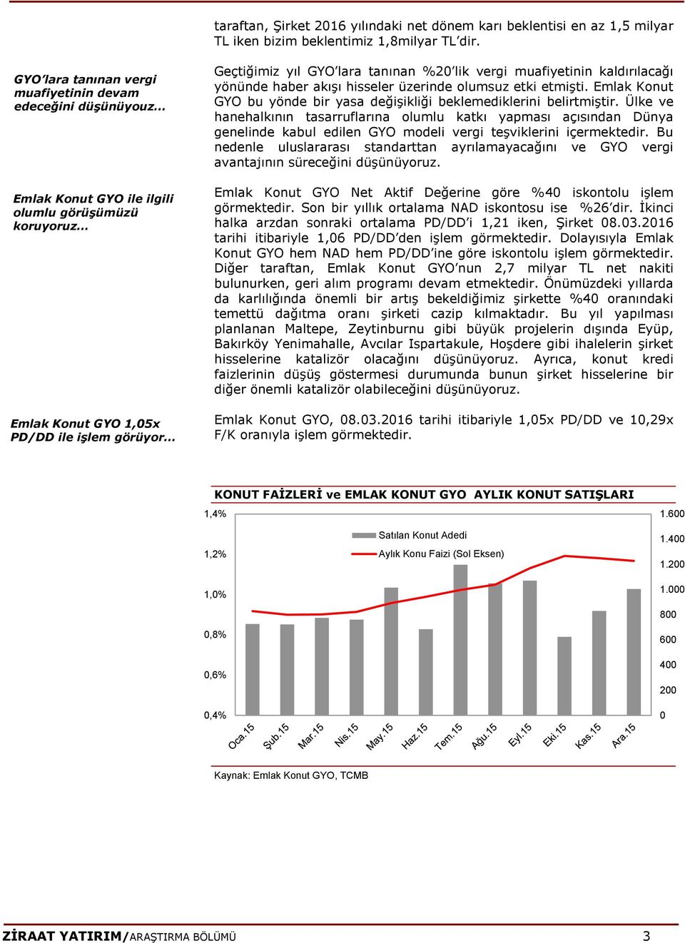 lik vergi muafiyetinin kaldırılacağı yönünde haber akışı hisseler üzerinde olumsuz etki etmişti. Emlak Konut GYO bu yönde bir yasa değişikliği beklemediklerini belirtmiştir.