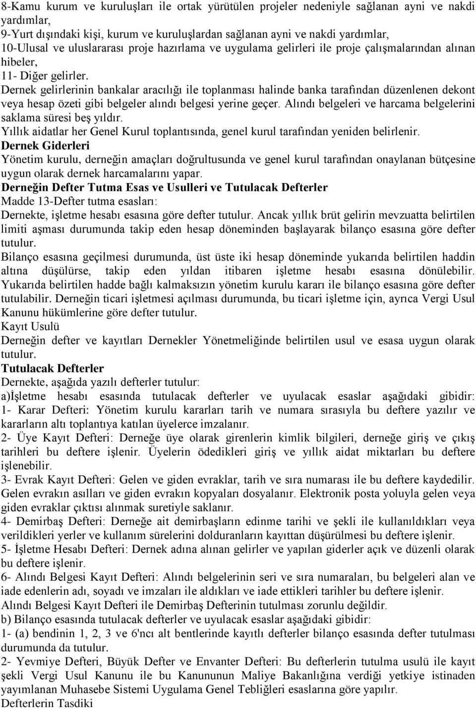 Dernek gelirlerinin bankalar aracılığı ile toplanması halinde banka tarafından düzenlenen dekont veya hesap özeti gibi belgeler alındı belgesi yerine geçer.