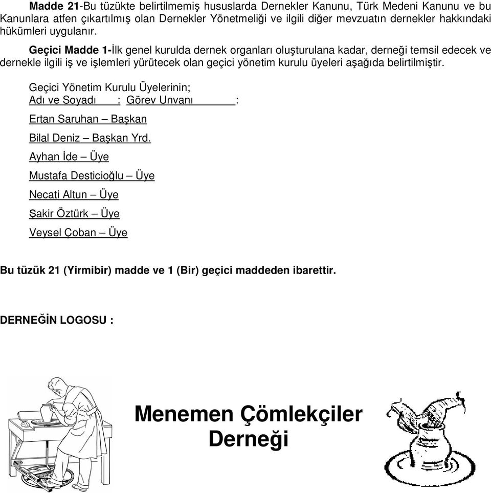 Geçici Madde 1-İlk genel kurulda dernek organları oluşturulana kadar, derneği temsil edecek ve dernekle ilgili iş ve işlemleri yürütecek olan geçici yönetim kurulu üyeleri aşağıda