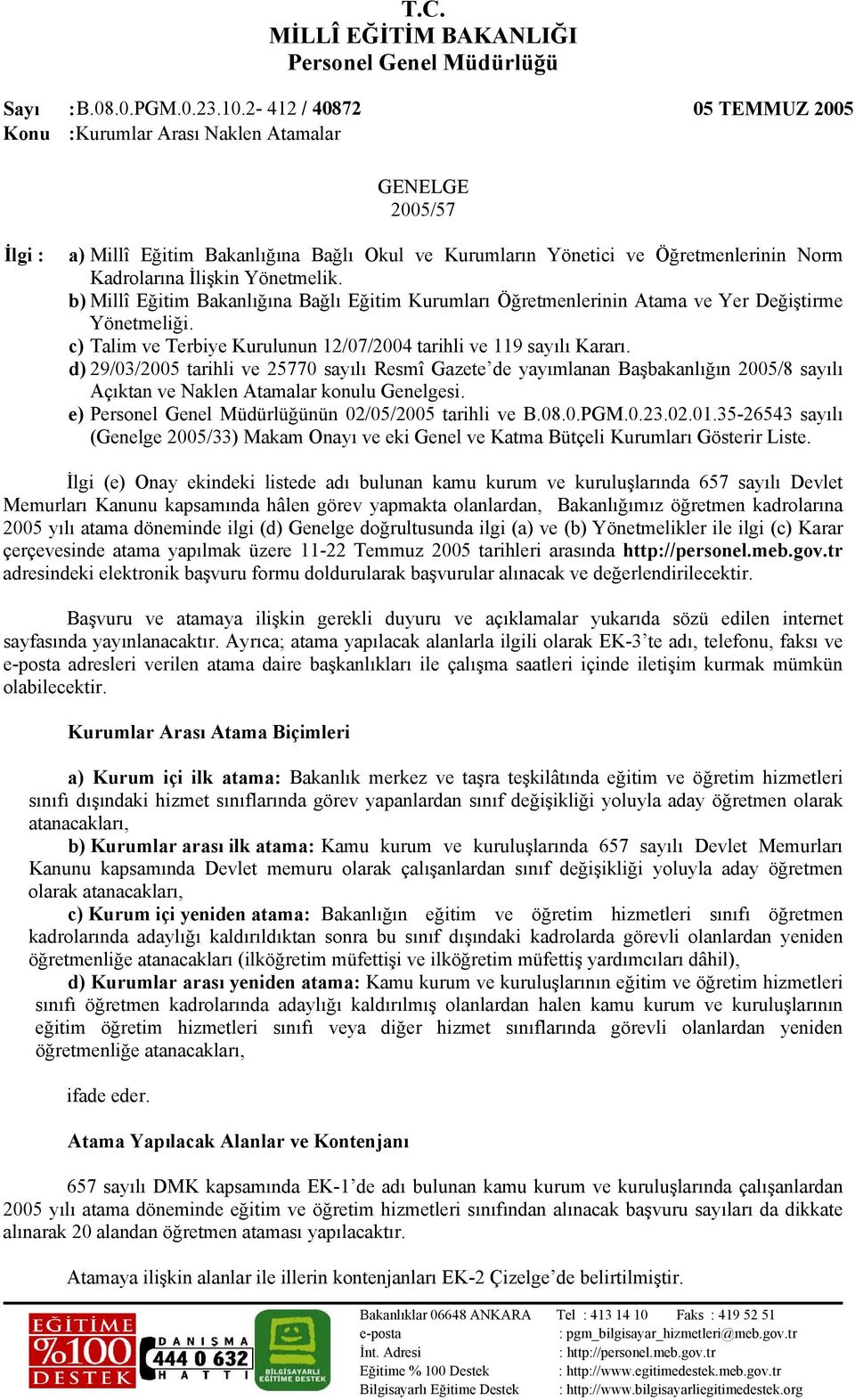Yönetmelik. b) Millî Eğitim Bakanlığına Bağlı Eğitim Kurumları Öğretmenlerinin Atama ve Yer Değiştirme Yönetmeliği. c) Talim ve Terbiye Kurulunun 12/07/2004 tarihli ve 119 sayılı Kararı.