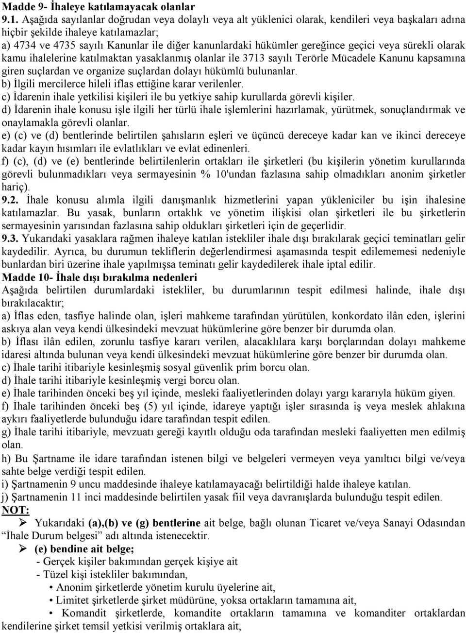 gereğince geçici veya sürekli olarak kamu ihalelerine katılmaktan yasaklanmış olanlar ile 3713 sayılı Terörle Mücadele Kanunu kapsamına giren suçlardan ve organize suçlardan dolayı hükümlü bulunanlar.