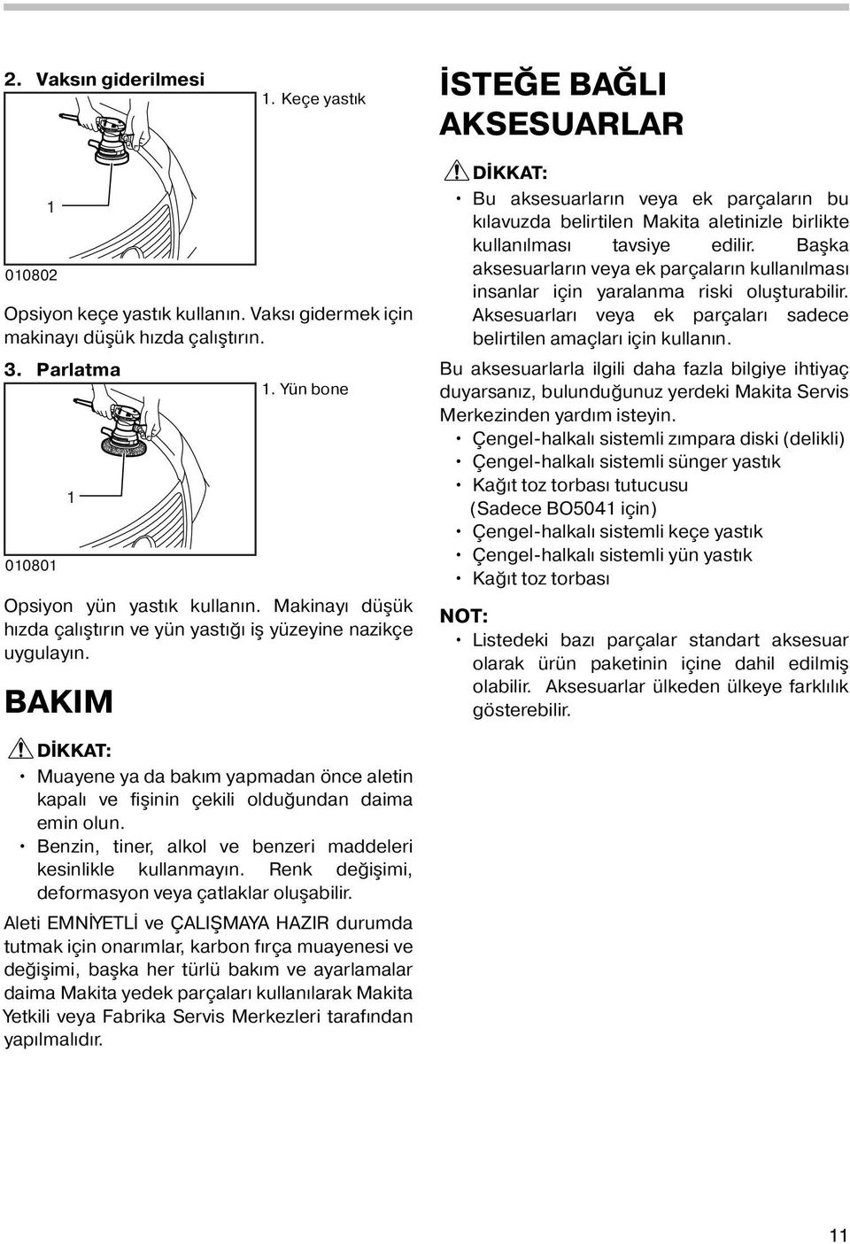 BAKIM Bu aksesuarların veya ek parçaların bu kılavuzda belirtilen Makita aletinizle birlikte kullanılması tavsiye edilir.