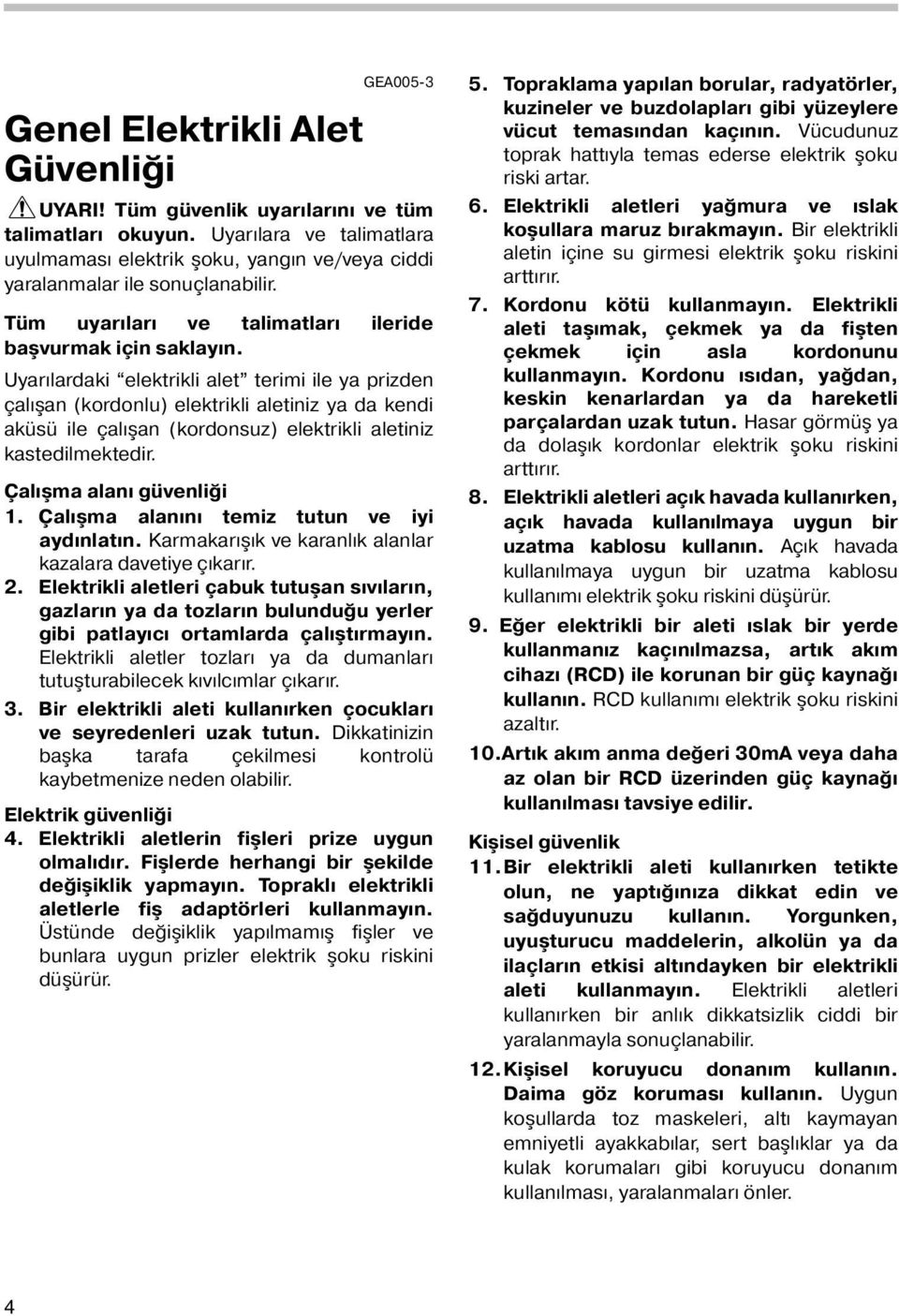 Uyarılardaki elektrikli alet terimi ile ya prizden çalışan (kordonlu) elektrikli aletiniz ya da kendi aküsü ile çalışan (kordonsuz) elektrikli aletiniz kastedilmektedir. Çalışma alanı güvenliği.