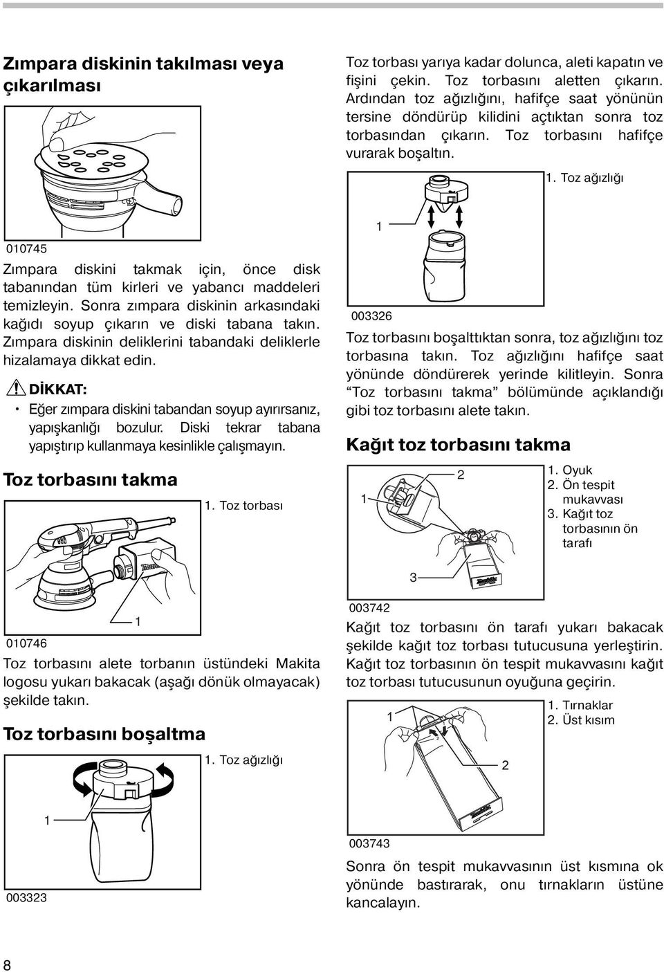 . Toz ağızlığı 00745 Zımpara diskini takmak için, önce disk tabanından tüm kirleri ve yabancı maddeleri temizleyin. Sonra zımpara diskinin arkasındaki kağıdı soyup çıkarın ve diski tabana takın.