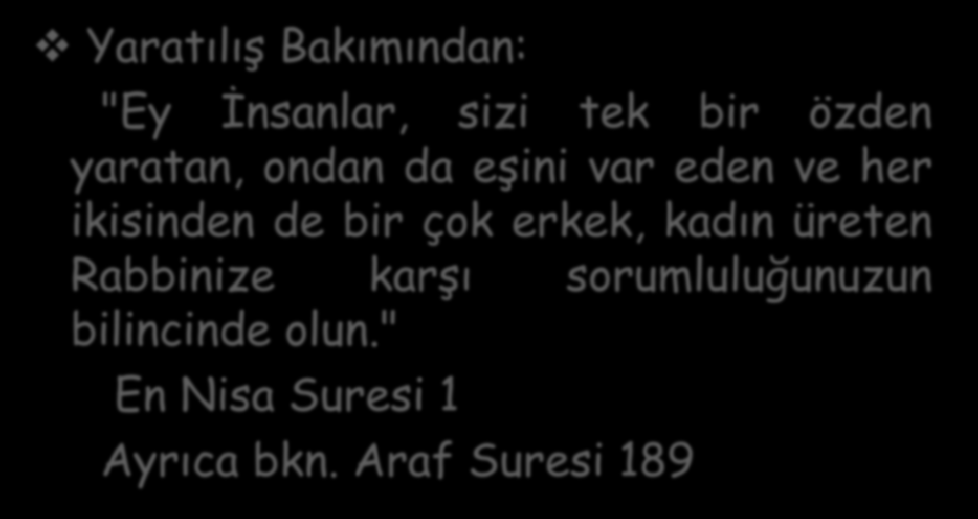 İslamda Kadın ve Erkek Yaratılış Bakımından: "Ey İnsanlar, sizi tek bir özden yaratan, ondan da eşini var eden ve her