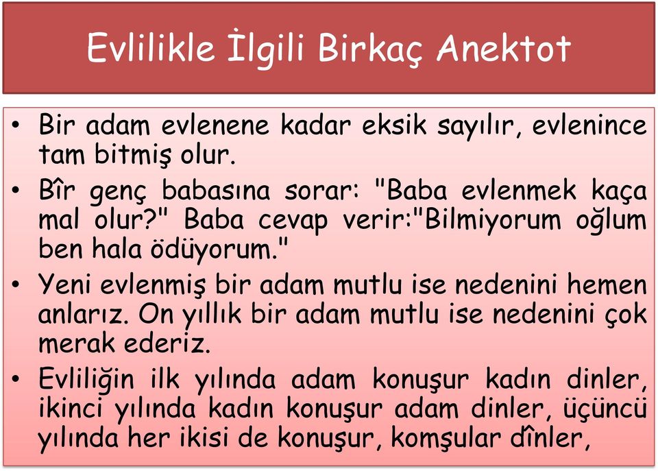 " Yeni evlenmiş bir adam mutlu ise nedenini hemen anlarız. On yıllık bir adam mutlu ise nedenini çok merak ederiz.