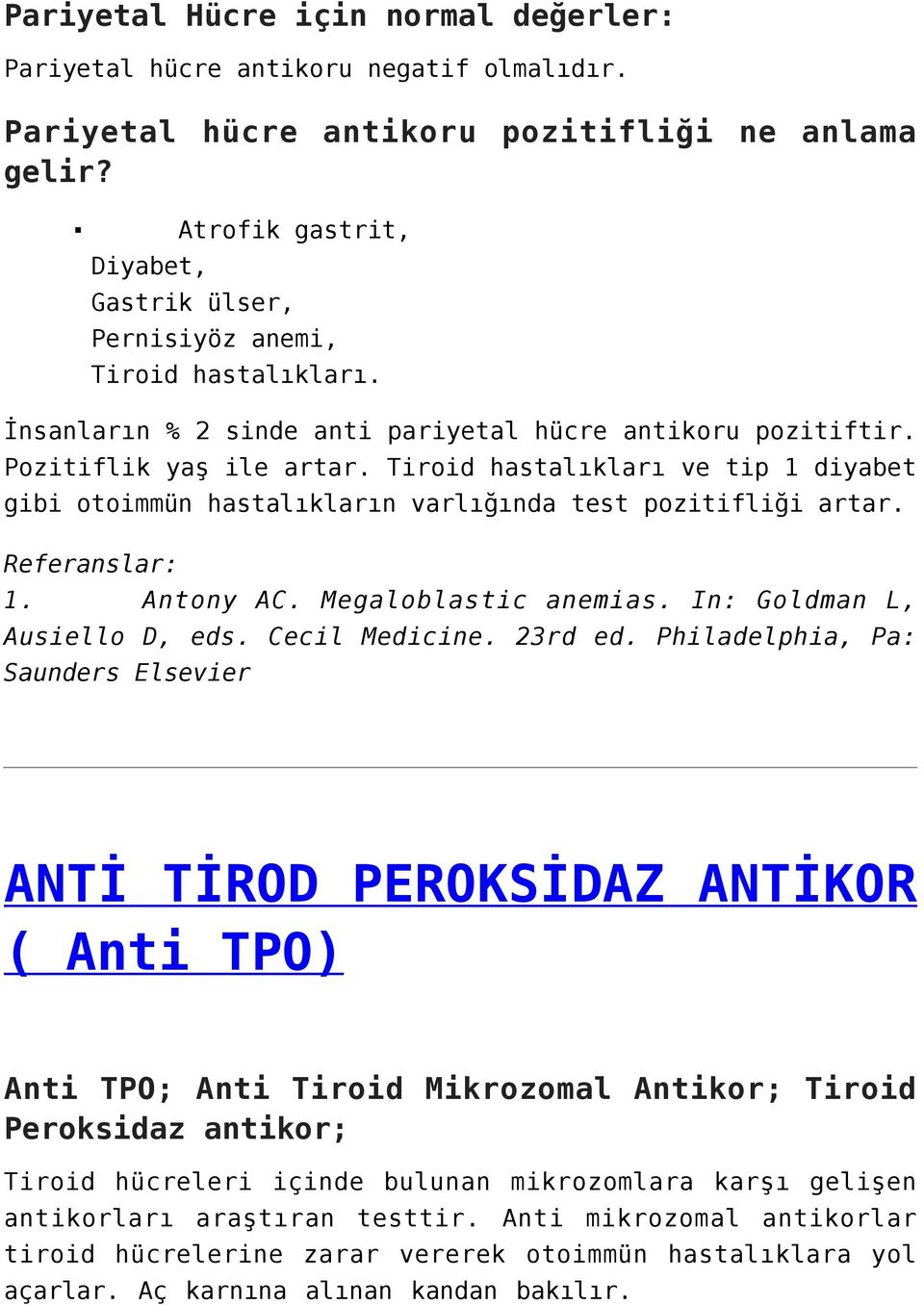 Tiroid hastalıkları ve tip 1 diyabet gibi otoimmün hastalıkların varlığında test pozitifliği artar. Referanslar: 1. Antony AC. Megaloblastic anemias. In: Goldman L, Ausiello D, eds. Cecil Medicine.