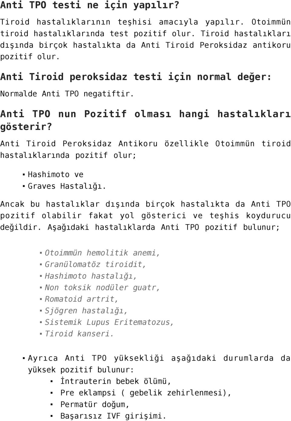 Anti TPO nun Pozitif olması hangi hastalıkları gösterir? Anti Tiroid Peroksidaz Antikoru özellikle Otoimmün tiroid hastalıklarında pozitif olur; Hashimoto ve Graves Hastalığı.