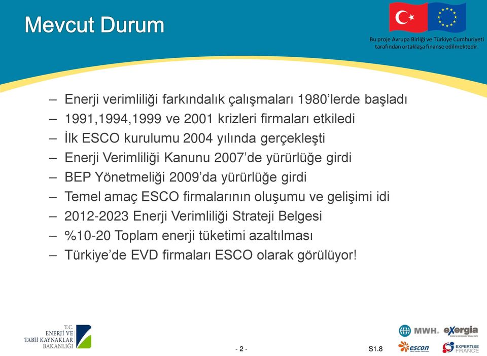 Yönetmeliği 2009 da yürürlüğe girdi Temel amaç ESCO firmalarının oluşumu ve gelişimi idi 2012-2023 Enerji