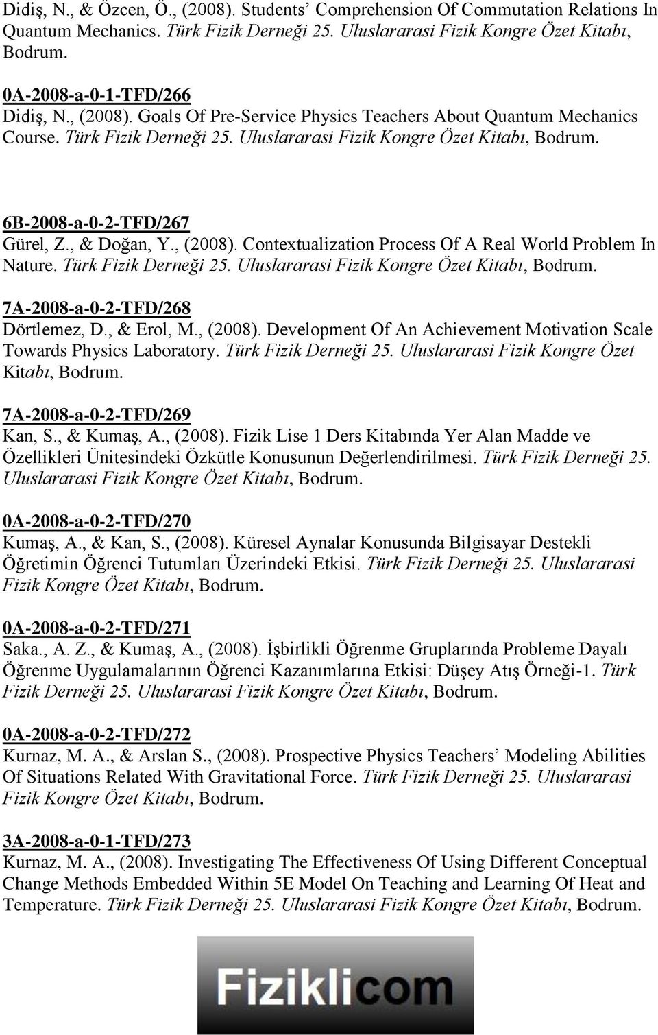 Türk Fizik Derneği 25. Uluslararasi Fizik Kongre Özet Kitabı, 7A-2008-a-0-2-TFD/268 Dörtlemez, D., & Erol, M., (2008). Development Of An Achievement Motivation Scale Towards Physics Laboratory.