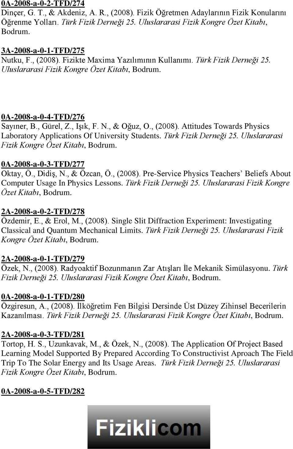 Uluslararasi Fizik Kongre Özet Kitabı, 0A-2008-a-0-4-TFD/276 Sayıner, B., Gürel, Z., Işık, F. N., & Oğuz, O., (2008). Attitudes Towards Physics Laboratory Applications Of University Students.