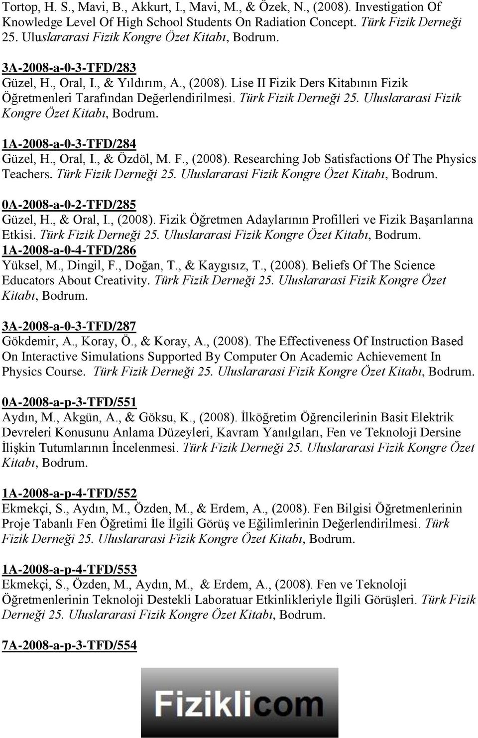 Türk Fizik Derneği 25. Uluslararasi Fizik Kongre Özet Kitabı, 1A-2008-a-0-3-TFD/284 Güzel, H., Oral, I., & Özdöl, M. F., (2008). Researching Job Satisfactions Of The Physics Teachers.