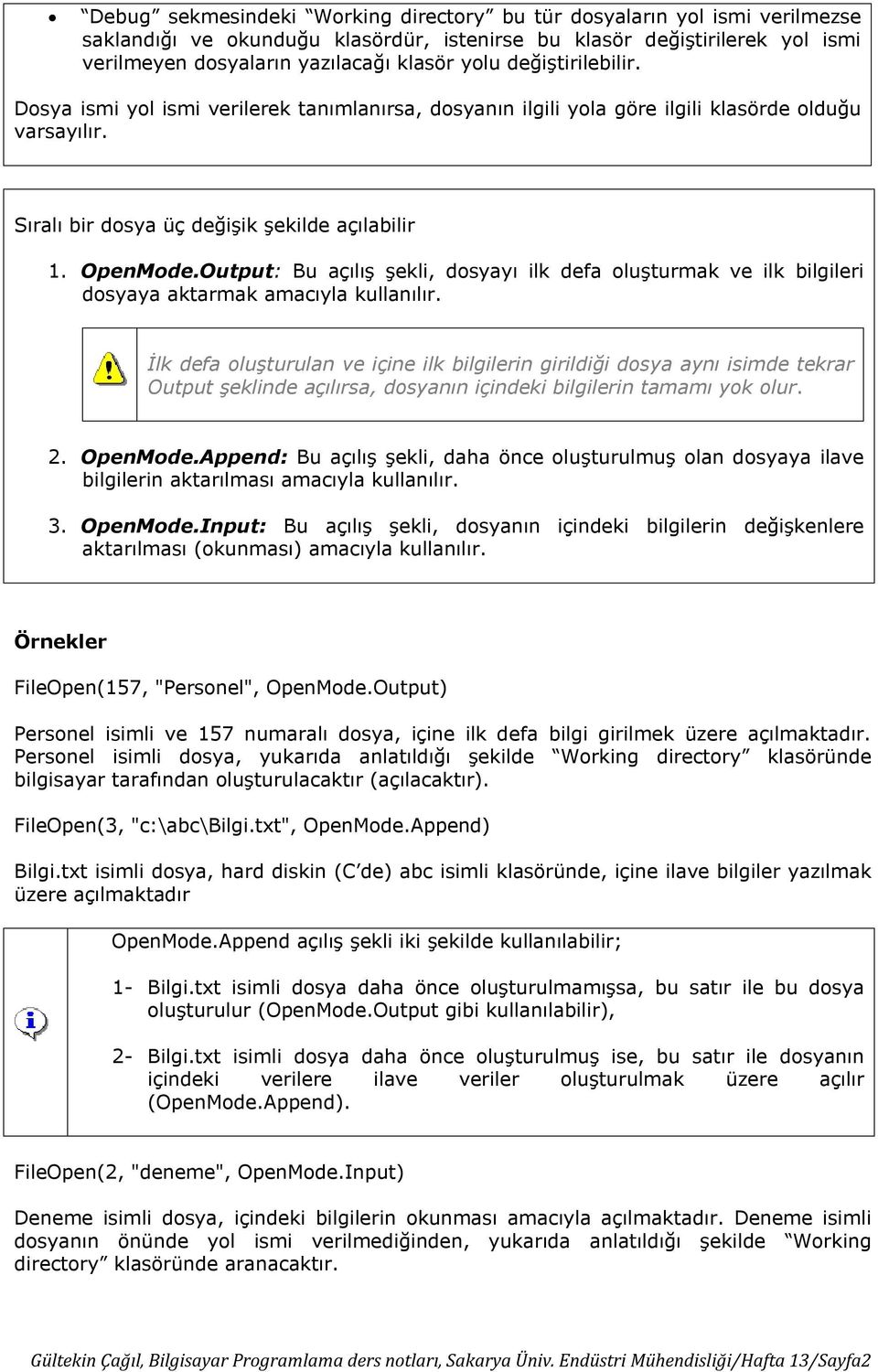 Output: Bu açılış şekli, dosyayı ilk defa oluşturmak ve ilk bilgileri dosyaya aktarmak amacıyla kullanılır.