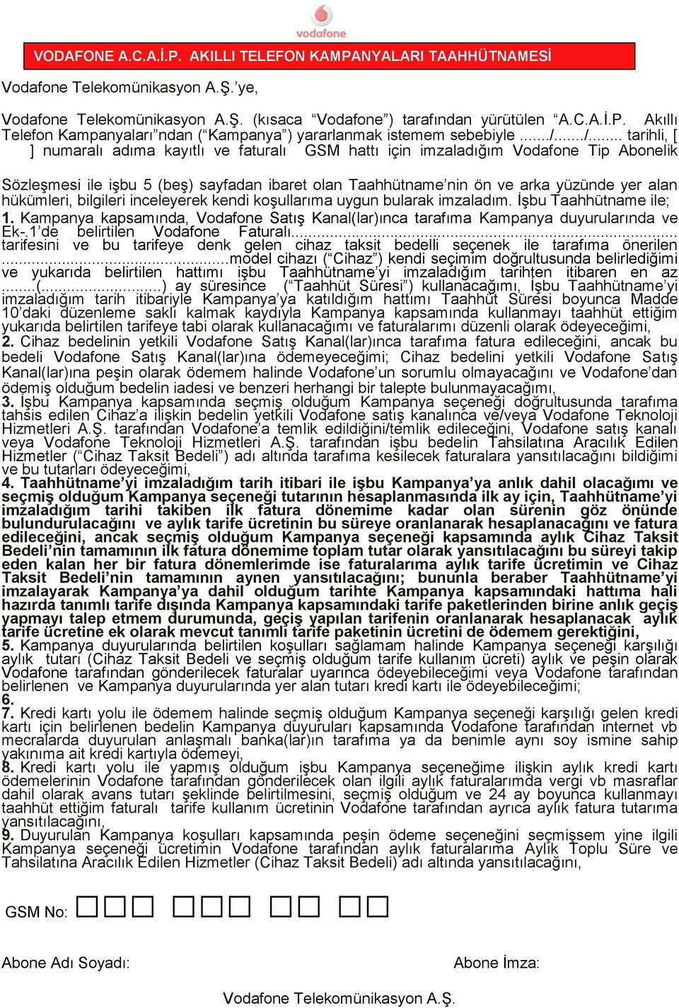 hükümleri, bilgileri inceleyerek kendi koşullarıma uygun bularak imzaladım. İşbu Taahhütname ile; 1. Kampanya kapsamında, Vodafone Satış Kanal(lar)ınca tarafıma Kampanya duyurularında ve Ek-.