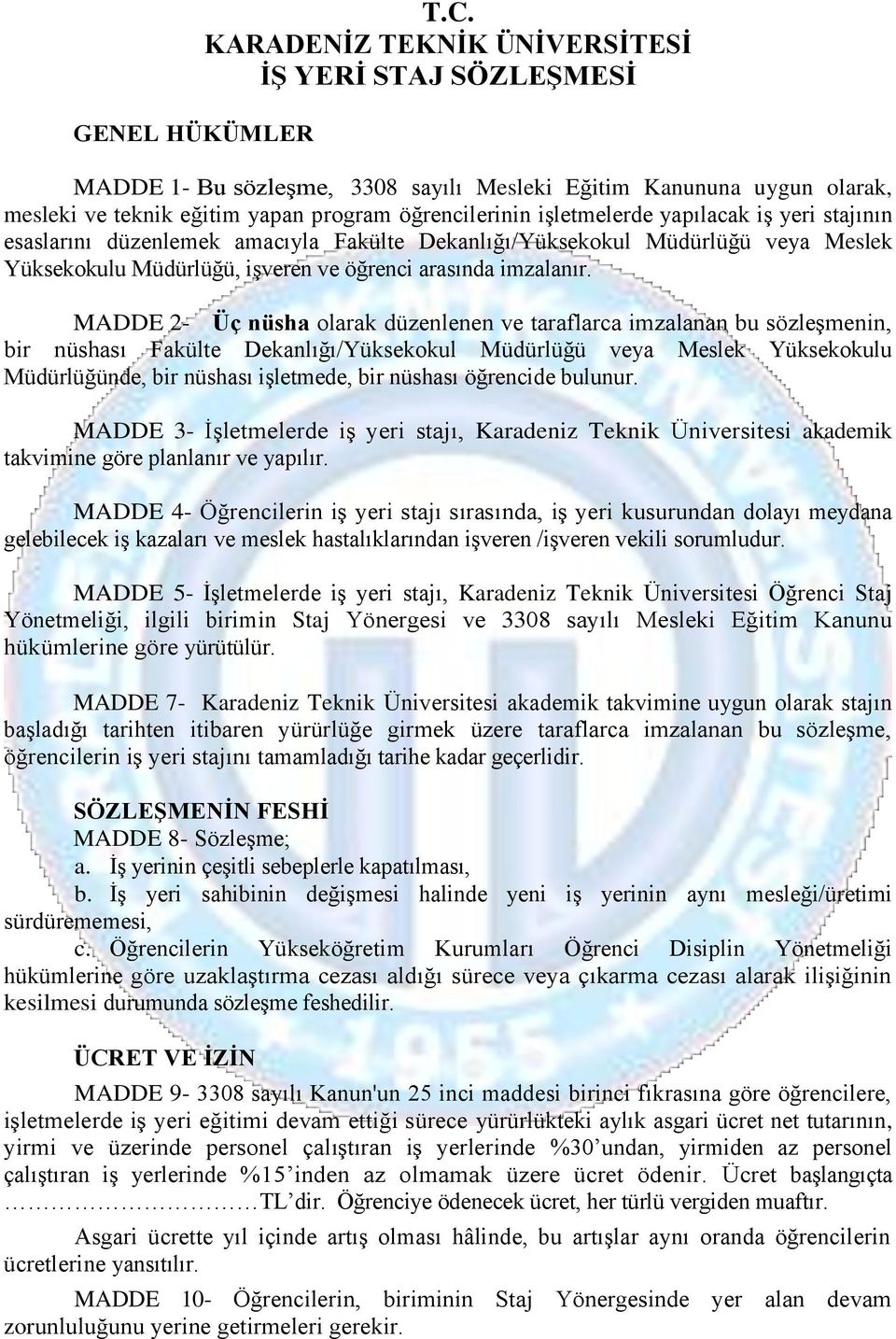 yapılacak iş yeri stajının esaslarını düzenlemek amacıyla Fakülte Dekanlığı/Yüksekokul Müdürlüğü veya Meslek Yüksekokulu Müdürlüğü, işveren ve öğrenci arasında imzalanır.