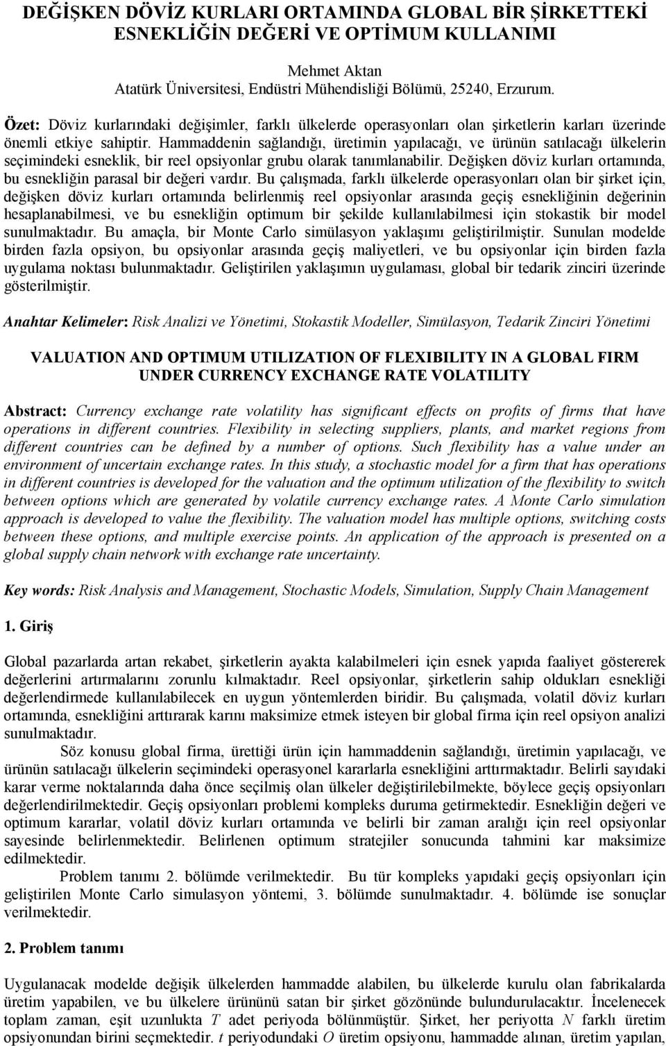 Hammaddenn sağlandığı, üretmn yapılacağı, ve ürünün satılacağı ülkelern seçmndek esneklk, br reel opsyonlar grubu olarak tanımlanablr.