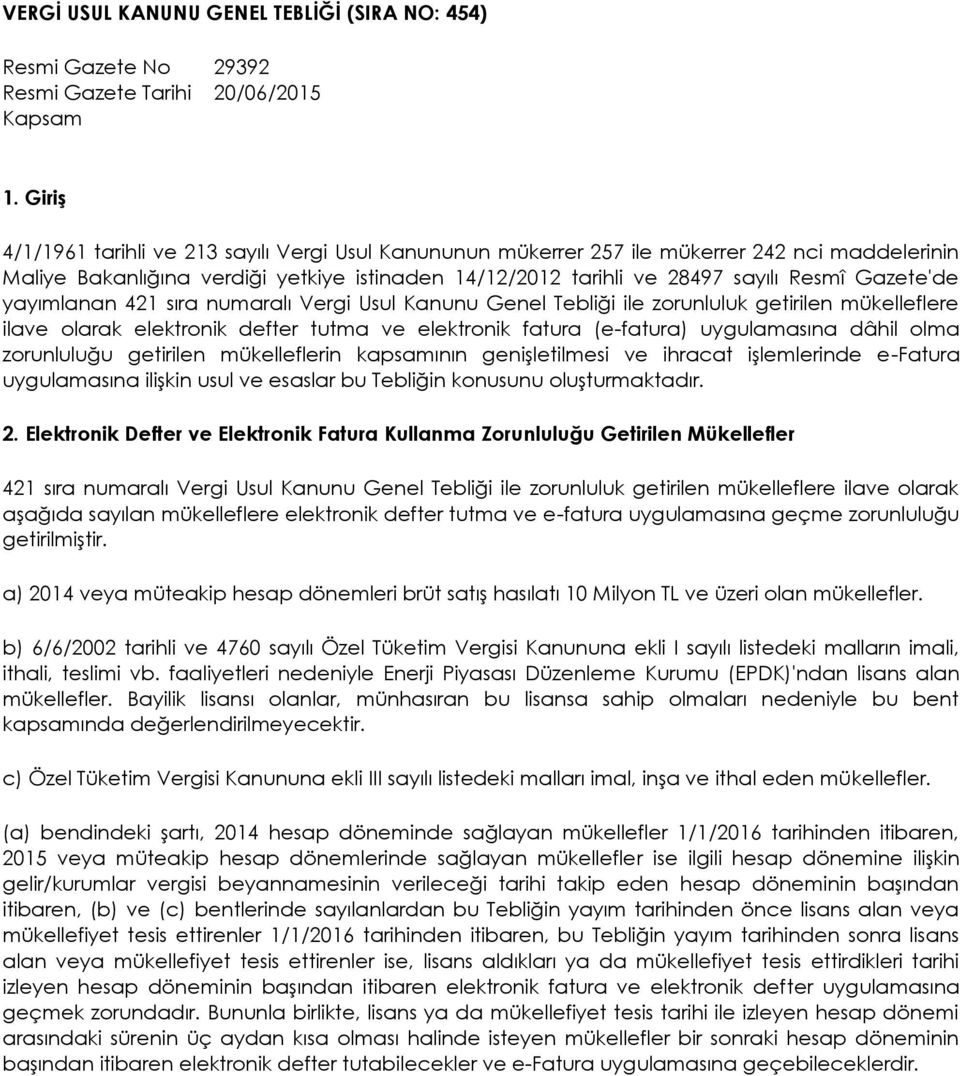 Gazete'de yayımlanan 421 sıra numaralı Vergi Usul Kanunu Genel Tebliği ile zorunluluk getirilen mükelleflere ilave olarak elektronik defter tutma ve elektronik fatura (e-fatura) uygulamasına dâhil