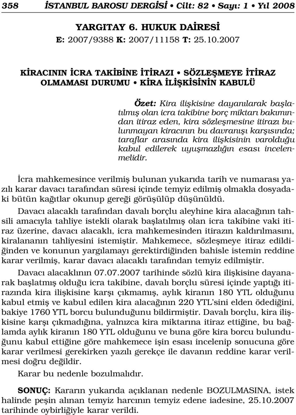 kira sözleflmesine itiraz bulunmayan kirac n n bu davran fl karfl s nda; taraflar aras nda kira iliflkisinin varoldu u kabul edilerek uyuflmazl n esas incelenmelidir.