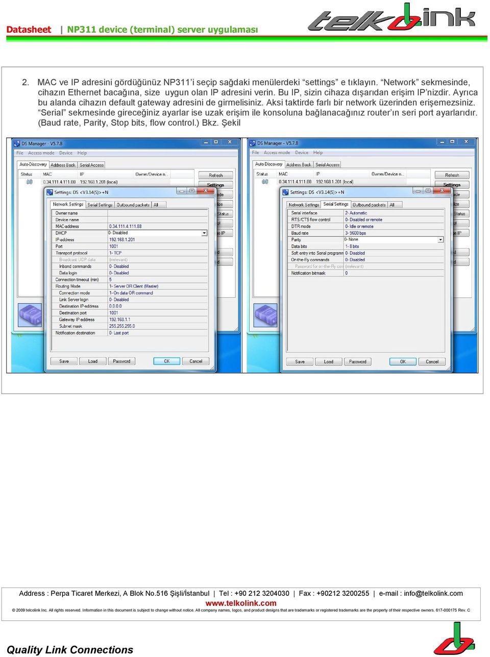 Ayrıca bu alanda cihazın default gateway adresini de girmelisiniz. Aksi taktirde farlı bir network üzerinden erişemezsiniz.