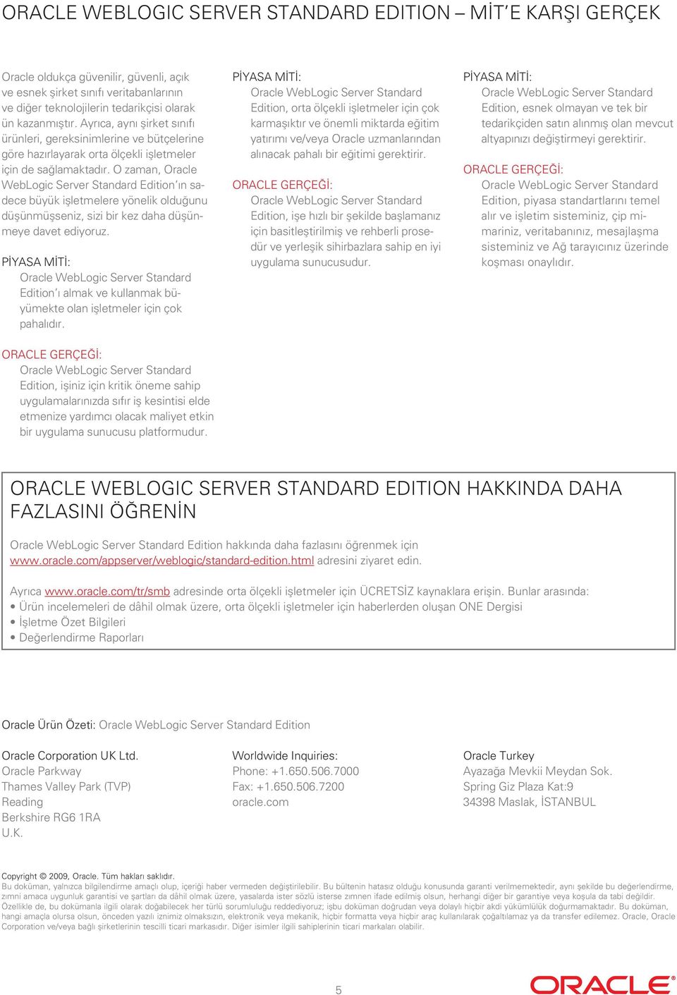 O zaman, Oracle WebLogic Server Standard Edition ın sadece büyük işletmelere yönelik olduğunu düşünmüşseniz, sizi bir kez daha düşünmeye davet ediyoruz.