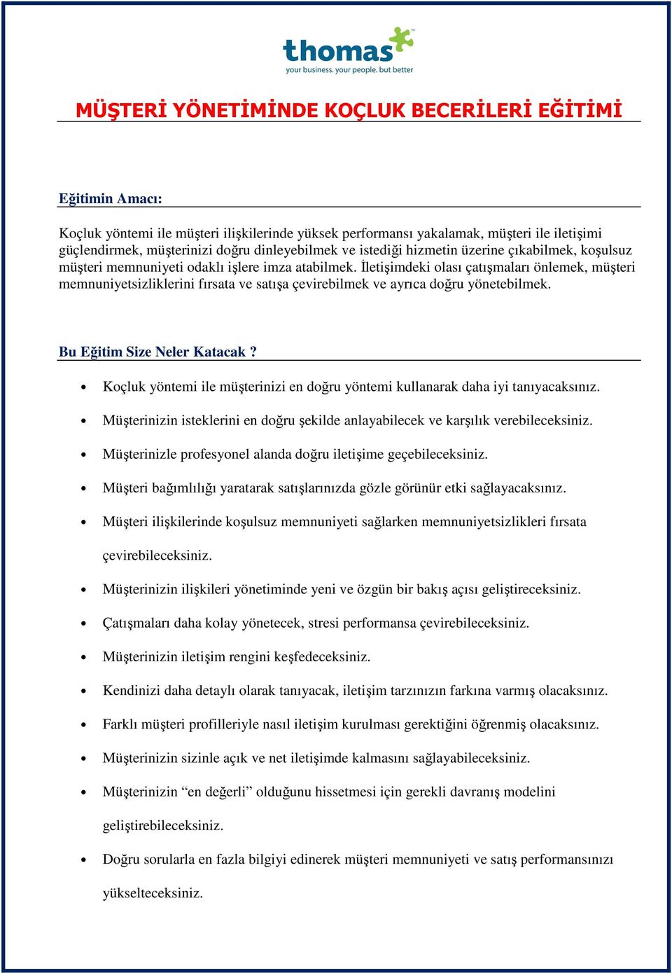 Bu Eğitim Size Neler Katacak? Koçluk yöntemi ile müşterinizi en doğru yöntemi kullanarak daha iyi tanıyacaksınız. Müşterinizin isteklerini en doğru şekilde anlayabilecek ve karşılık verebileceksiniz.