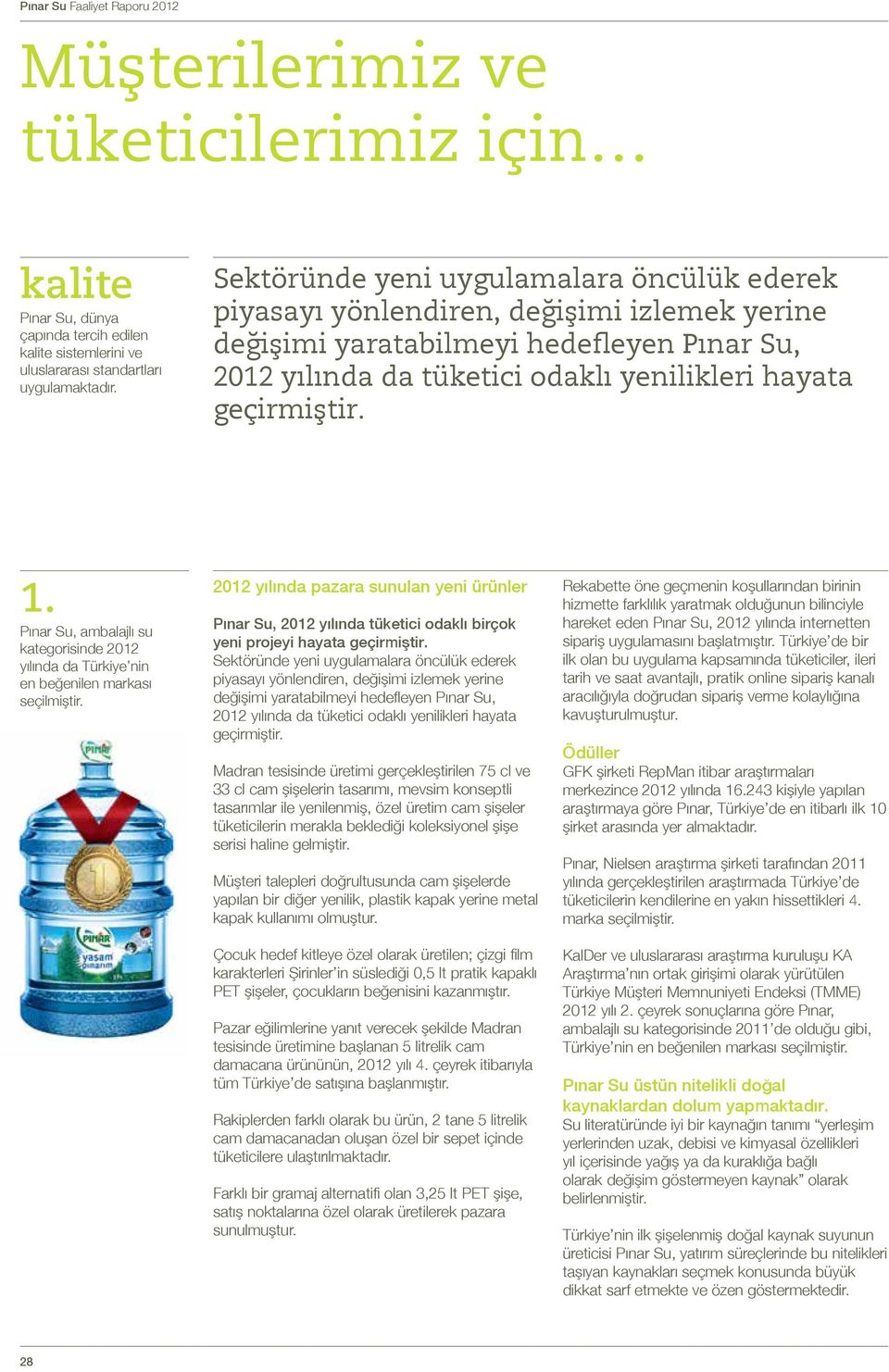 Pınar Su, ambalajlı su kategorisinde 2012 yılında da Türkiye nin en beğenilen markası seçilmiştir.