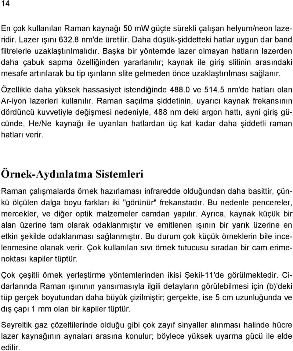 uzaklaştırılması sağlanır. Özellikle daha yüksek hassasiyet istendiğinde 488.0 ve 514.5 nm'de hatları olan Ar-iyon lazerleri kullanılır.