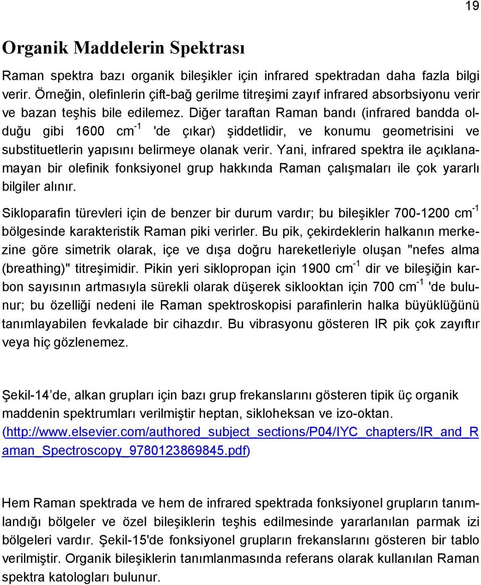 Diğer taraftan Raman bandı (infrared bandda olduğu gibi 1600 cm -1 'de çıkar) şiddetlidir, ve konumu geometrisini ve substituetlerin yapısını belirmeye olanak verir.