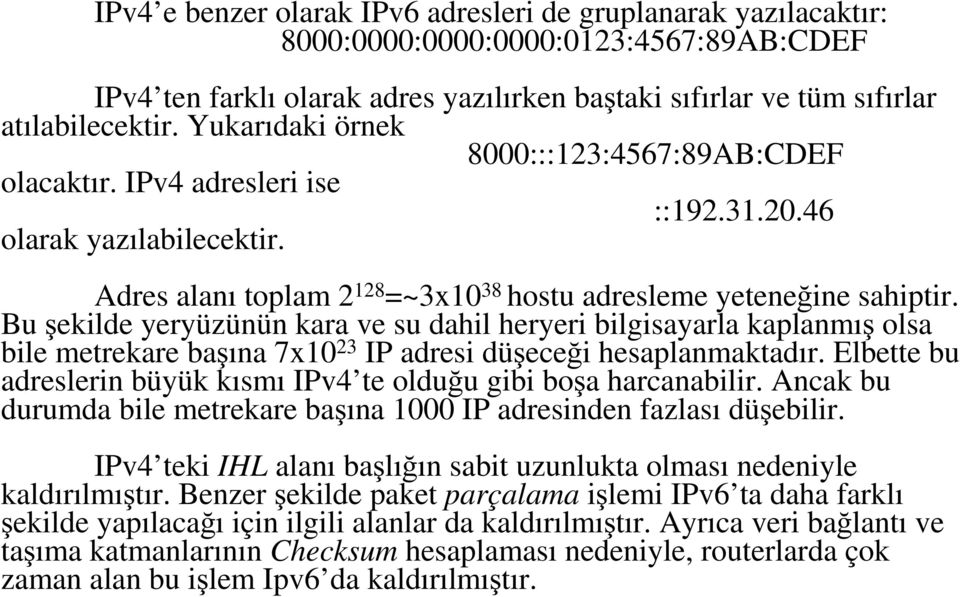 Bu şekilde yeryüzünün kara ve su dahil heryeri bilgisayarla kaplanmış olsa bile metrekare başına 7x10 23 IP adresi düşeceği hesaplanmaktadır.