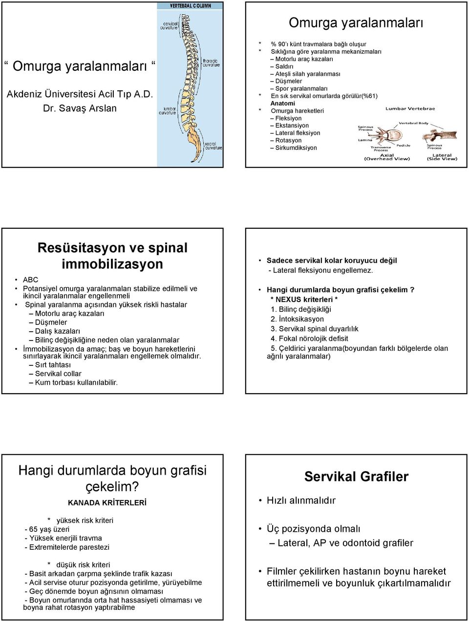 omurlarda görülür(%61) Anatomi * Omurga hareketleri Fleksiyon Ekstansiyon Lateral fleksiyon Rotasyon Sirkumdiksiyon Resüsitasyon ve spinal immobilizasyon ABC Potansiyel omurga yaralanmaları stabilize