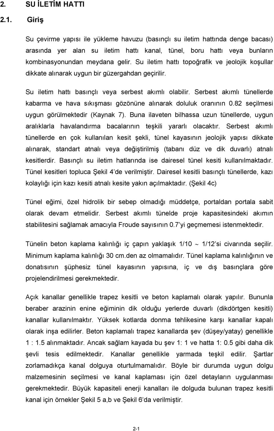 Su iletim hattı topoğrafik ve jeolojik koşullar dikkate alınarak uygun bir güzergahdan geçirilir. Su iletim hattı basınçlı veya serbest akımlı olabilir.