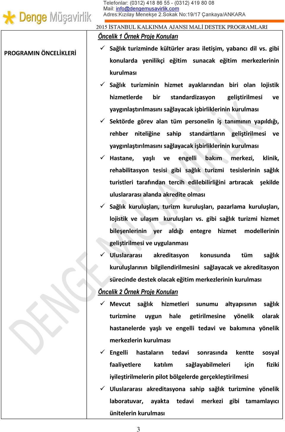 sağlayacak işbirliklerinin kurulması Sektörde görev alan tüm personelin iş tanımının yapıldığı, rehber niteliğine sahip standartların geliştirilmesi ve yaygınlaştırılmasını sağlayacak işbirliklerinin