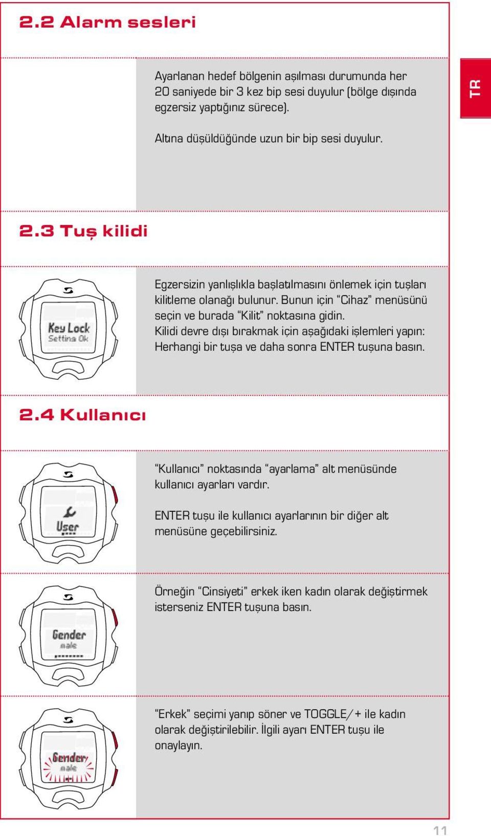 Kilidi devre dışı bırakmak için aşağıdaki işlemleri yapın: Herhangi bir tuşa ve daha sonra ENTER tuşuna basın. 2.4 Kullanıcı Kullanıcı noktasında ayarlama alt menüsünde kullanıcı ayarları vardır.