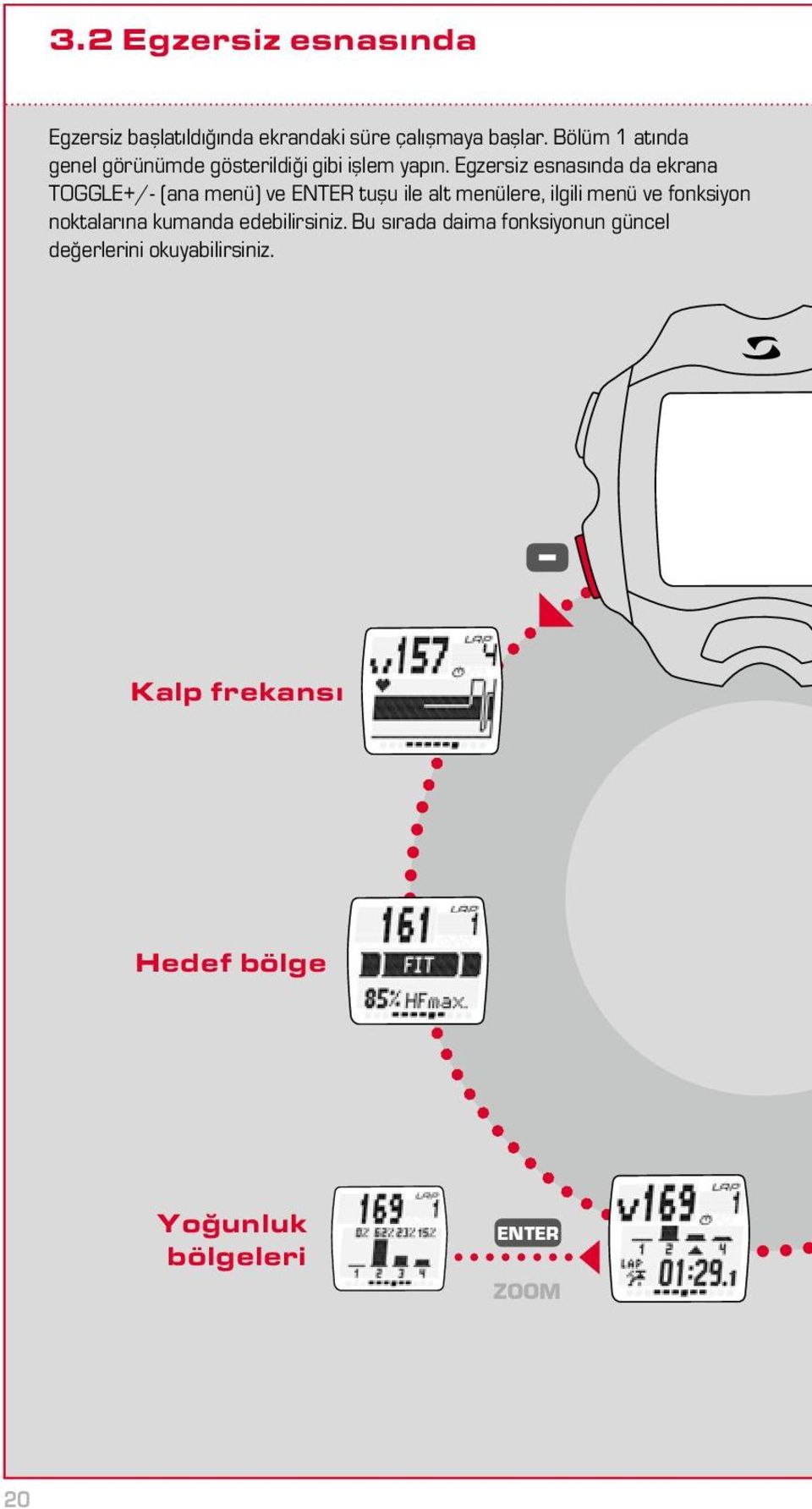 Egzersiz esnasında da ekrana TOGGLE+/- (ana menü) ve ENTER tuşu ile alt menülere, ilgili menü ve