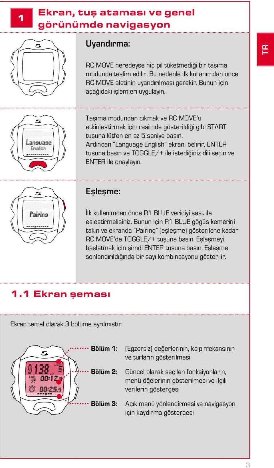 TR Taşıma modundan çıkmak ve RC MOVE u etkinleştirmek için resimde gösterildiği gibi START tuşuna lütfen en az 5 saniye basın.