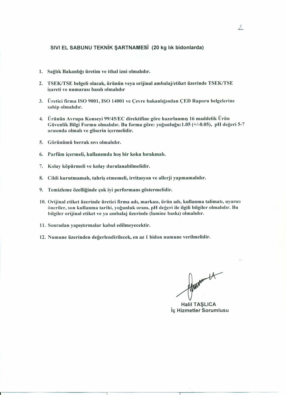 Üretici firma ISO 9001, ISO 14001 ve Çevre bakanlığından ÇED Raporu belgelerine sahip olmalıdır. 4.