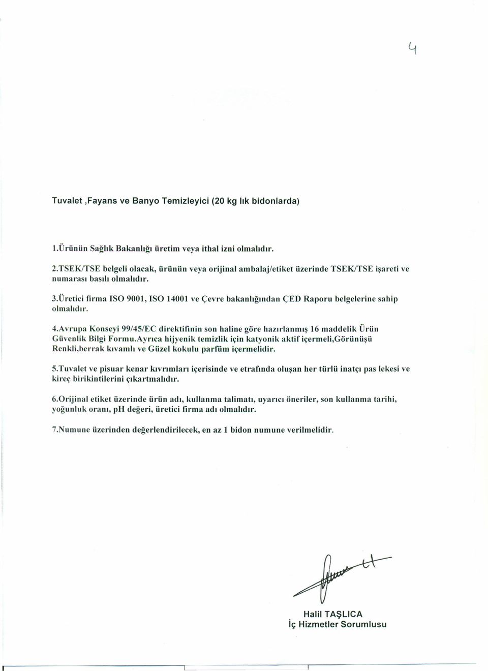 Üretici firma ISO 9001, ISO 14001 ve Çevre bakanlığından ÇED Raporu belgelerine sahip olmalıdır. 4.