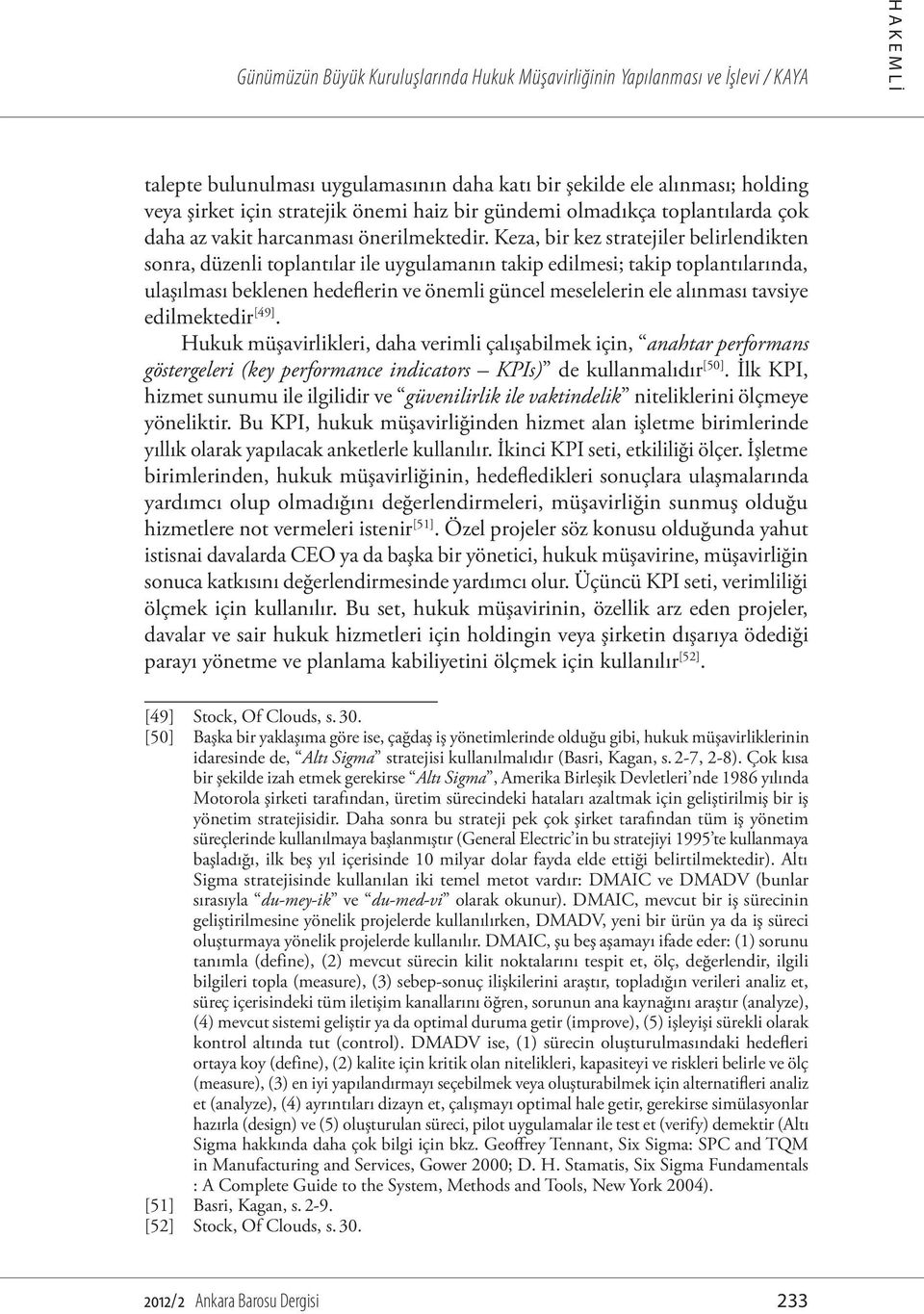 Keza, bir kez stratejiler belirlendikten sonra, düzenli toplantılar ile uygulamanın takip edilmesi; takip toplantılarında, ulaşılması beklenen hedeflerin ve önemli güncel meselelerin ele alınması