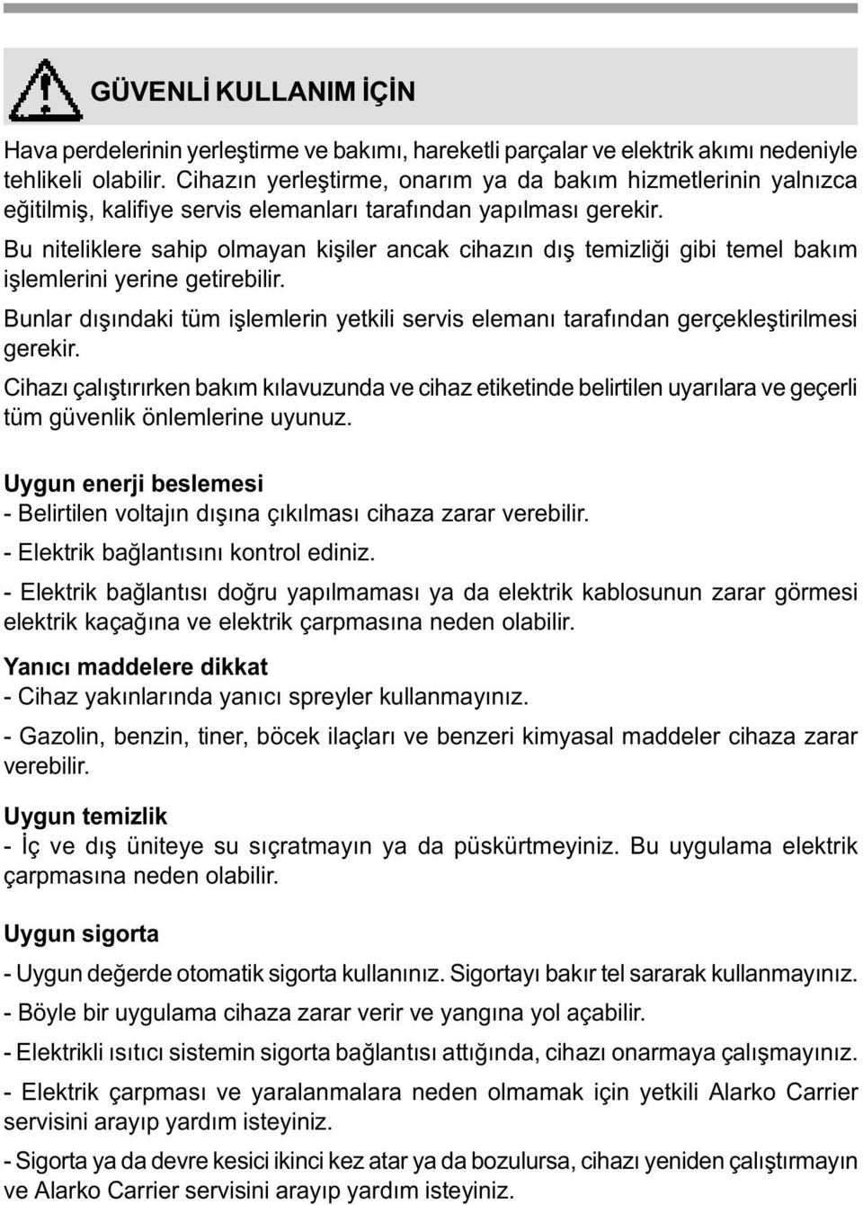 Bu niteliklere sahip olmayan kiþiler ancak cihazýn dýþ temizliði gibi temel bakým iþlemlerini yerine getirebilir.