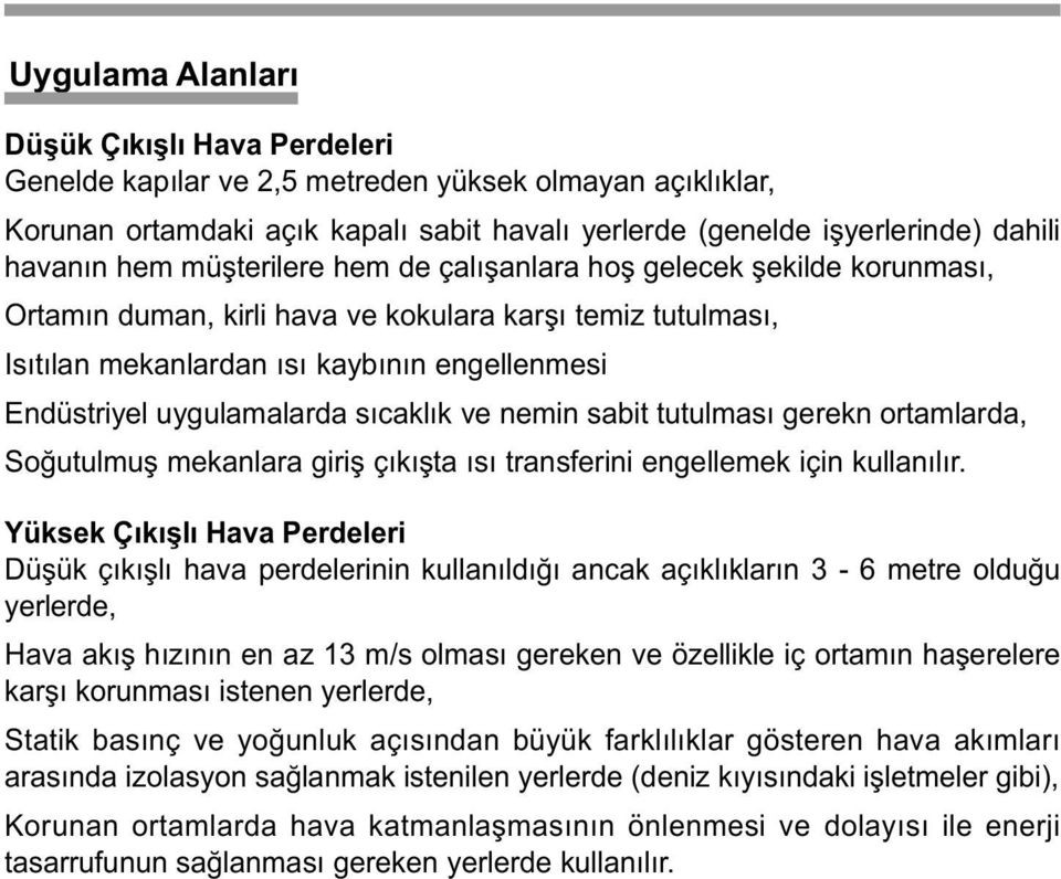 sýcaklýk ve nemin sabit tutulmasý gerekn ortamlarda, Soðutulmuþ mekanlara giriþ çýkýþta ýsý transferini engellemek için kullanýlýr.