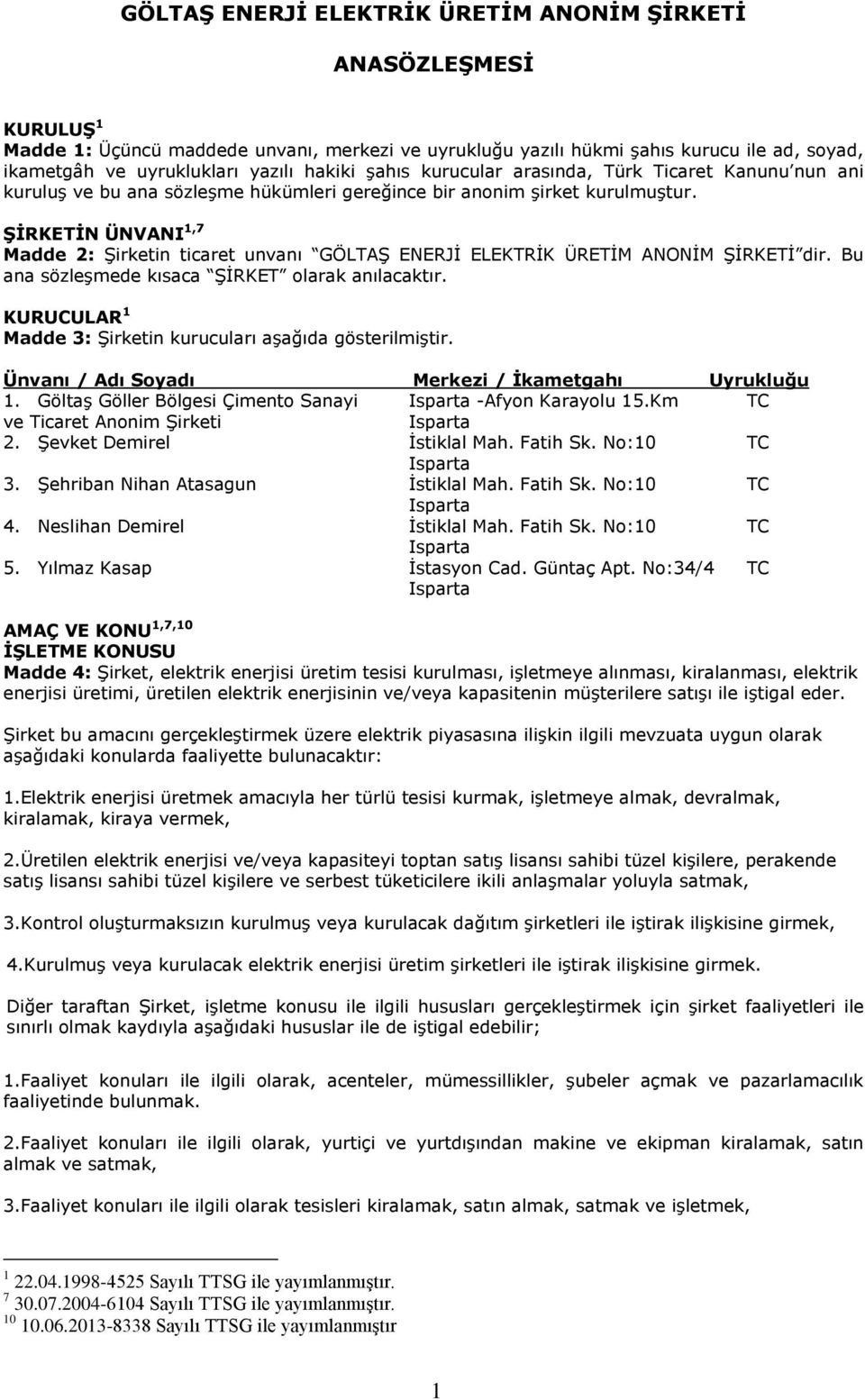 ŞİRKETİN ÜNVANI 1,7 Madde 2: Şirketin ticaret unvanı GÖLTAŞ ENERJİ ELEKTRİK ÜRETİM ANONİM ŞİRKETİ dir. Bu ana sözleşmede kısaca ŞİRKET olarak anılacaktır.