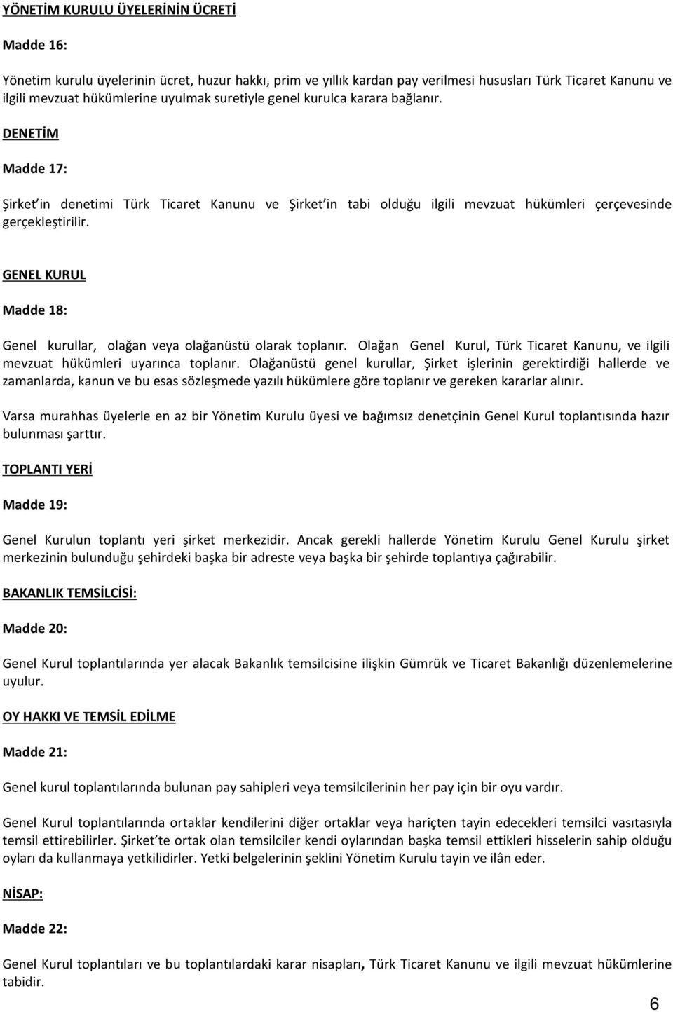 GENEL KURUL Madde 18: Genel kurullar, olağan veya olağanüstü olarak toplanır. Olağan Genel Kurul, Türk Ticaret Kanunu, ve ilgili mevzuat hükümleri uyarınca toplanır.