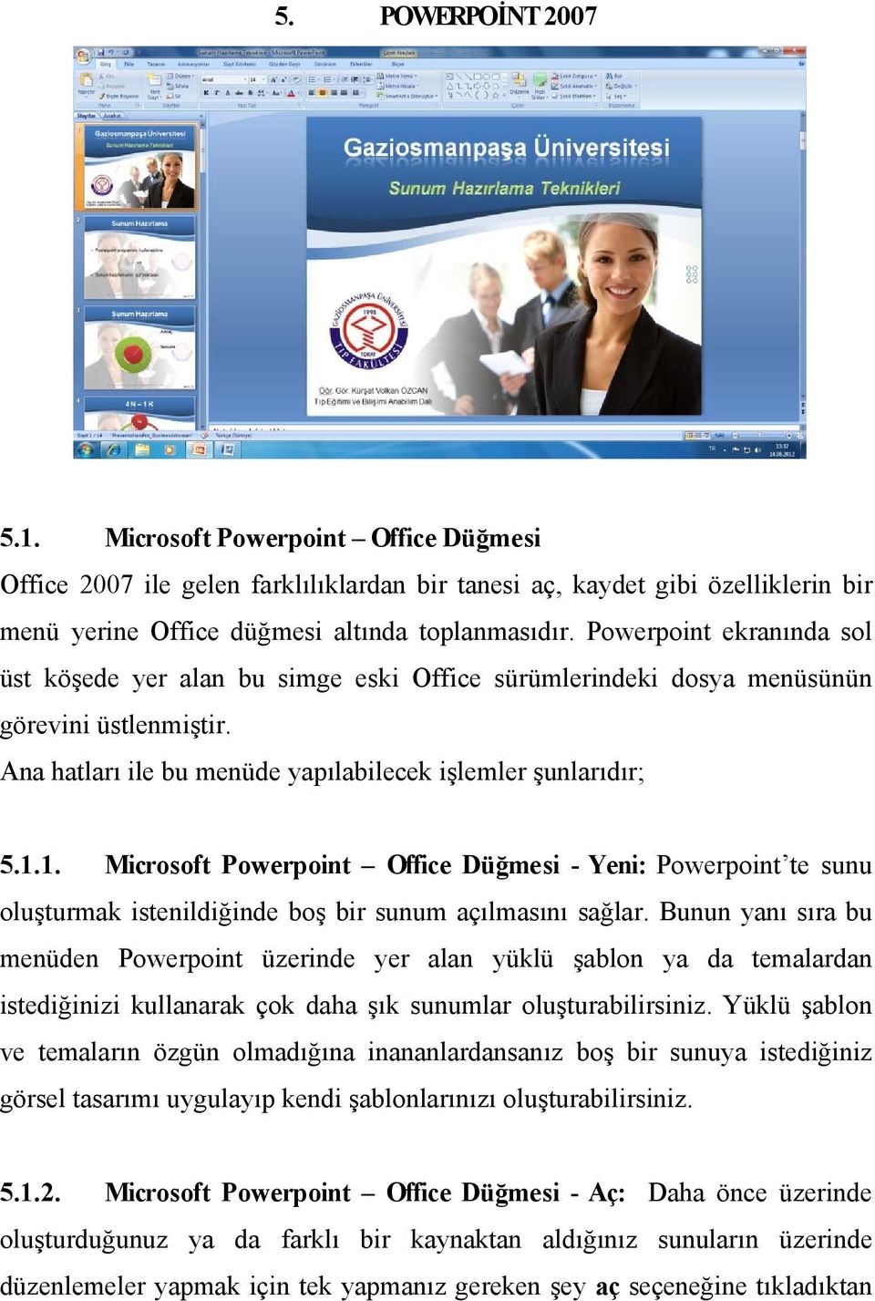 1. Microsoft Powerpoint Office Düğmesi - Yeni: Powerpoint te sunu oluşturmak istenildiğinde boş bir sunum açılmasını sağlar.