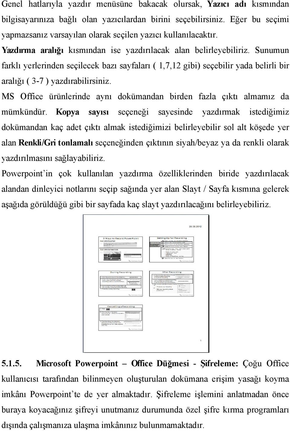 Sunumun farklı yerlerinden seçilecek bazı sayfaları ( 1,7,12 gibi) seçebilir yada belirli bir aralığı ( 3-7 ) yazdırabilirsiniz.