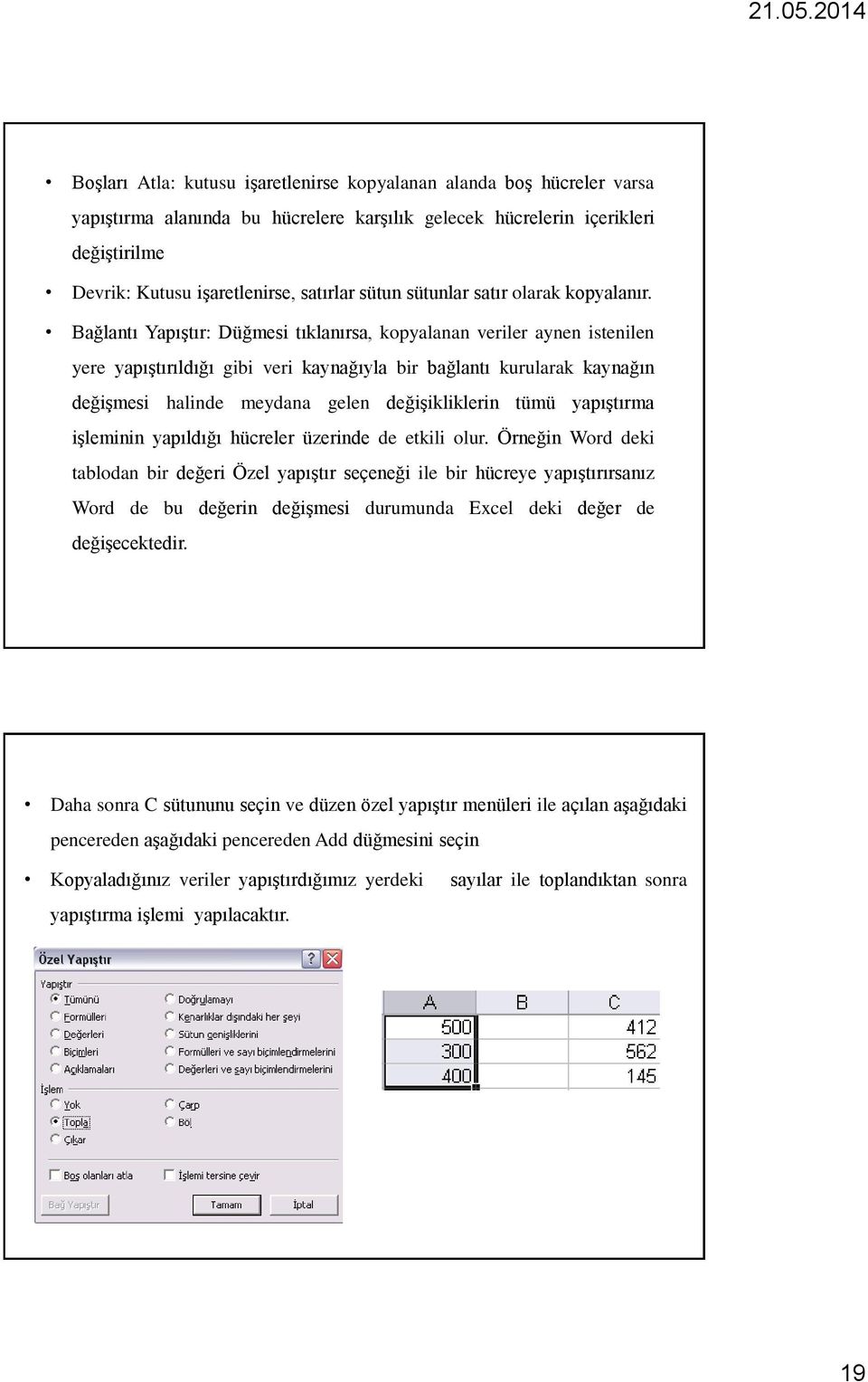 Bağlantı Yapıştır: Düğmesi tıklanırsa, kopyalanan veriler aynen istenilen yere yapıştırıldığı gibi veri kaynağıyla bir bağlantı kurularak kaynağın değişmesi halinde meydana gelen değişikliklerin tümü